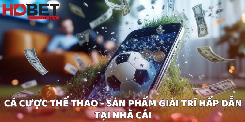 Cá cược thể thao – Sản phẩm giải trí hấp dẫn tại nhà cái