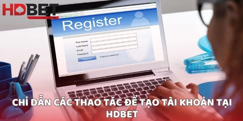 Chỉ dẫn các thao tác để tạo tài khoản tại HDBET