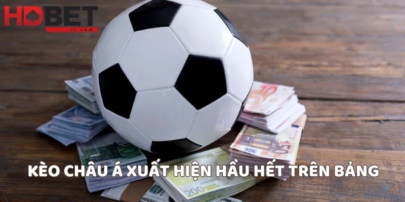 Kèo Châu Á xuất hiện hầu hết trên bảng
