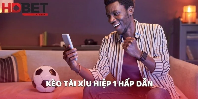 Kèo tài xỉu hiệp 1 hấp dẫn