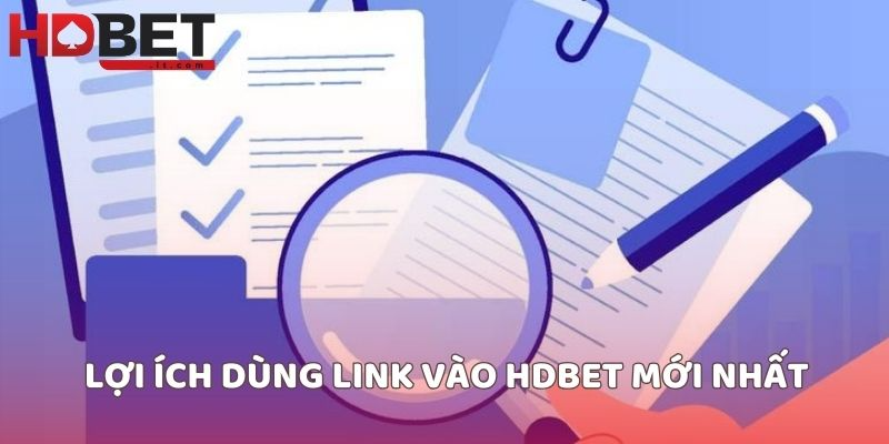 Lợi ích dùng link vào HDBET mới nhất