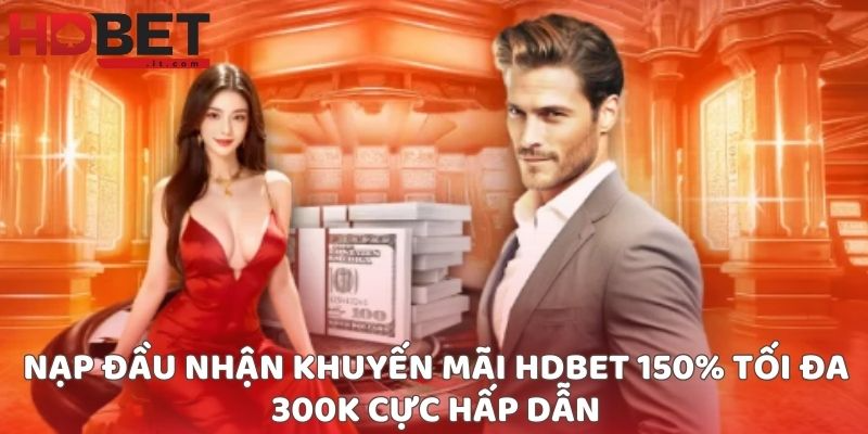 Nạp đầu nhận khuyến mãi HDBET 150% tối đa 300K cực hấp dẫn
