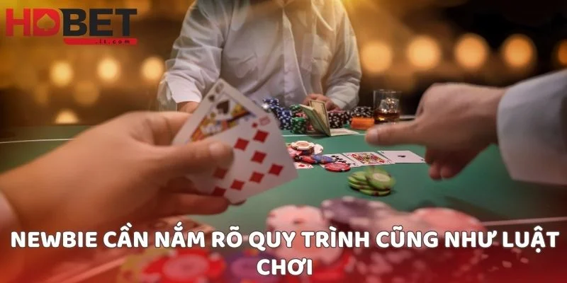 Newbie cần nắm rõ quy trình cũng như luật chơi