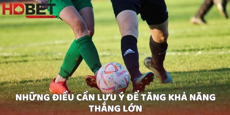 Những điều cần lưu ý để tăng khả năng thắng lớn