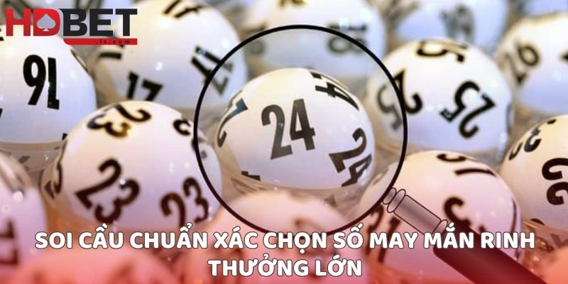 Soi cầu chuẩn xác chọn số may mắn rinh thưởng lớn