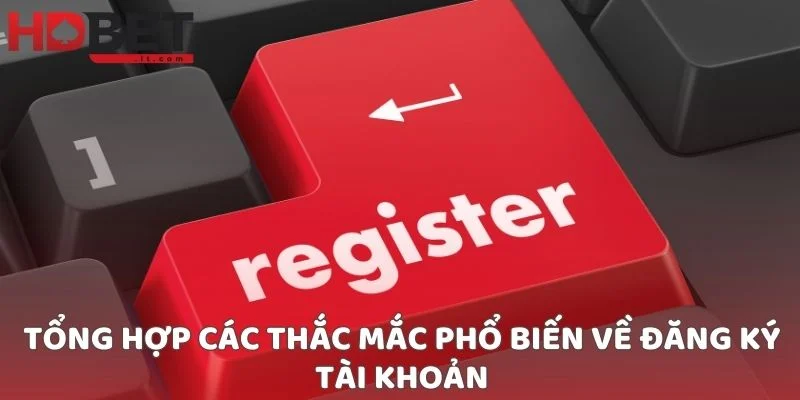 Tổng hợp các thắc mắc phổ biến về đăng ký tài khoản