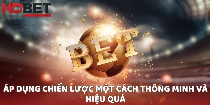 Áp dụng chiến lược một cách thông minh và hiệu quả