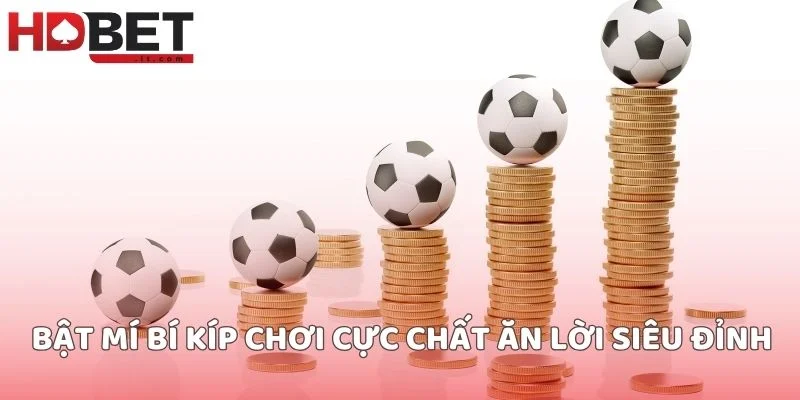 Bật mí bí kíp chơi cực chất ăn lời siêu đỉnh