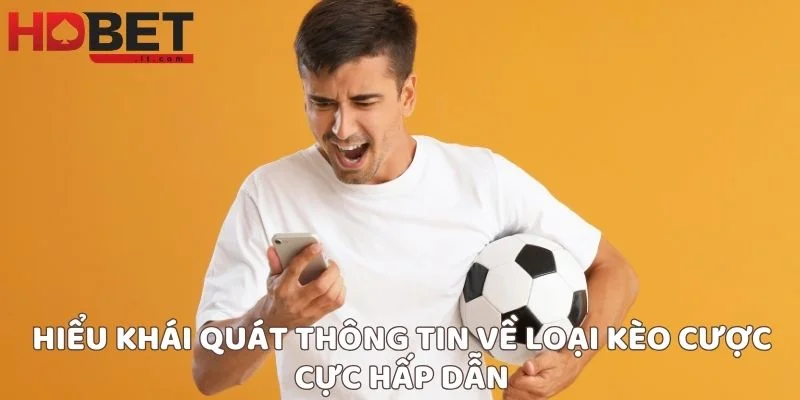 Hiểu khái quát thông tin về loại kèo cược cực hấp dẫn