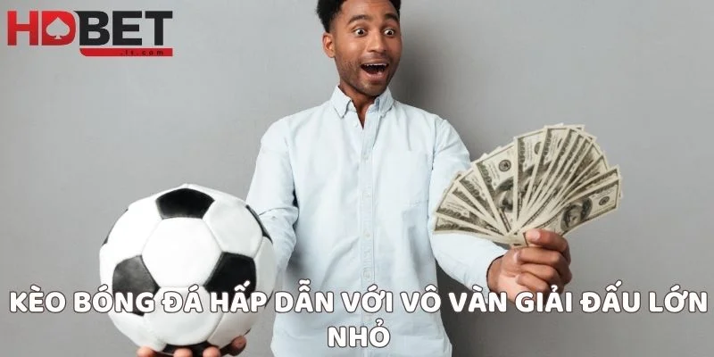Kèo bóng đá hấp dẫn với vô vàn giải đấu lớn nhỏ