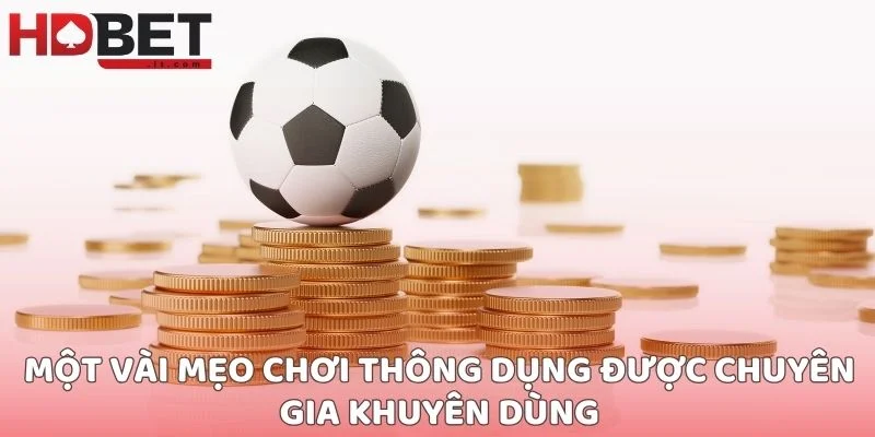 Một vài mẹo chơi thông dụng được chuyên gia khuyên dùng