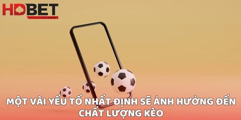 Một vài yếu tố nhất định sẽ ảnh hưởng đến chất lượng kèo