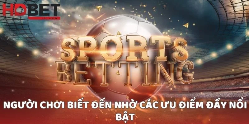 Người chơi biết đến nhờ các ưu điểm đầy nổi bật